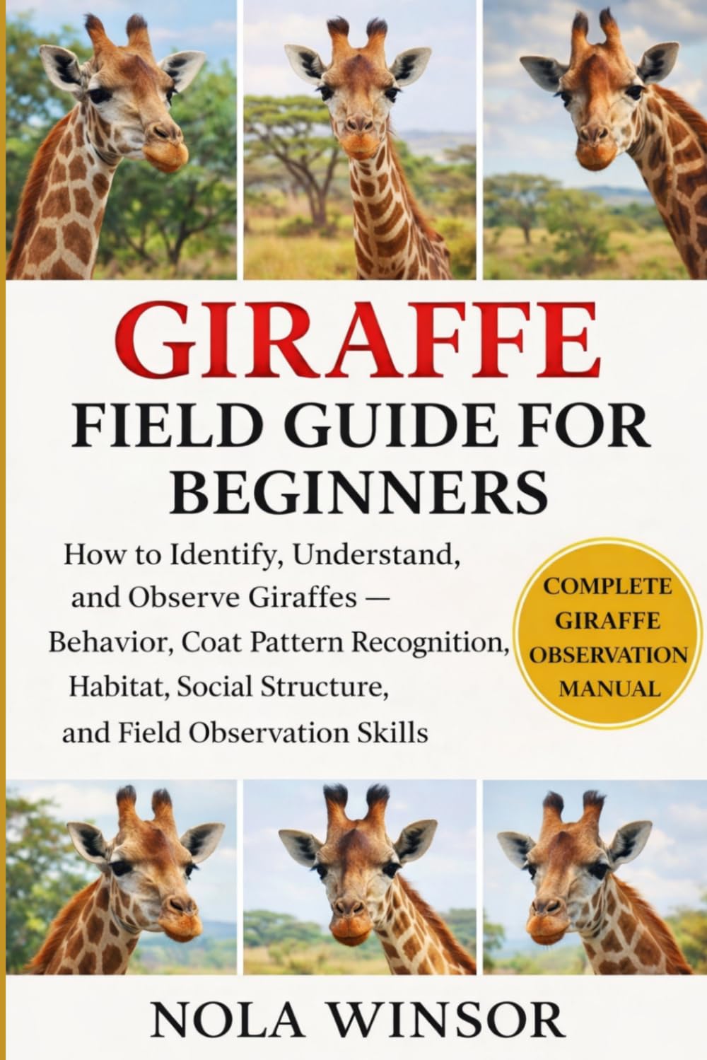GIRAFFE FIELD GUIDE FOR BEGINNERS: How to Identify, Understand, and Observe Giraffes — Behavior, Coat Pattern Recognition, Habitat, Social Structure, and Field Observation Skills