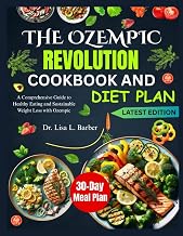 THE OZEMPIC REVOLUTION COOKBOOK AND DIET PLAN: A Comprehensive Guide to Healthy Eating and Sustainable Weight Loss with Ozempic