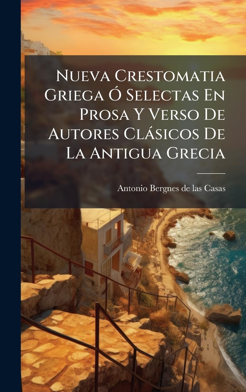 Nueva Crestomatia Griega Ó Selectas En Prosa Y Verso De Autores Clásicos De La Antigua Grecia
