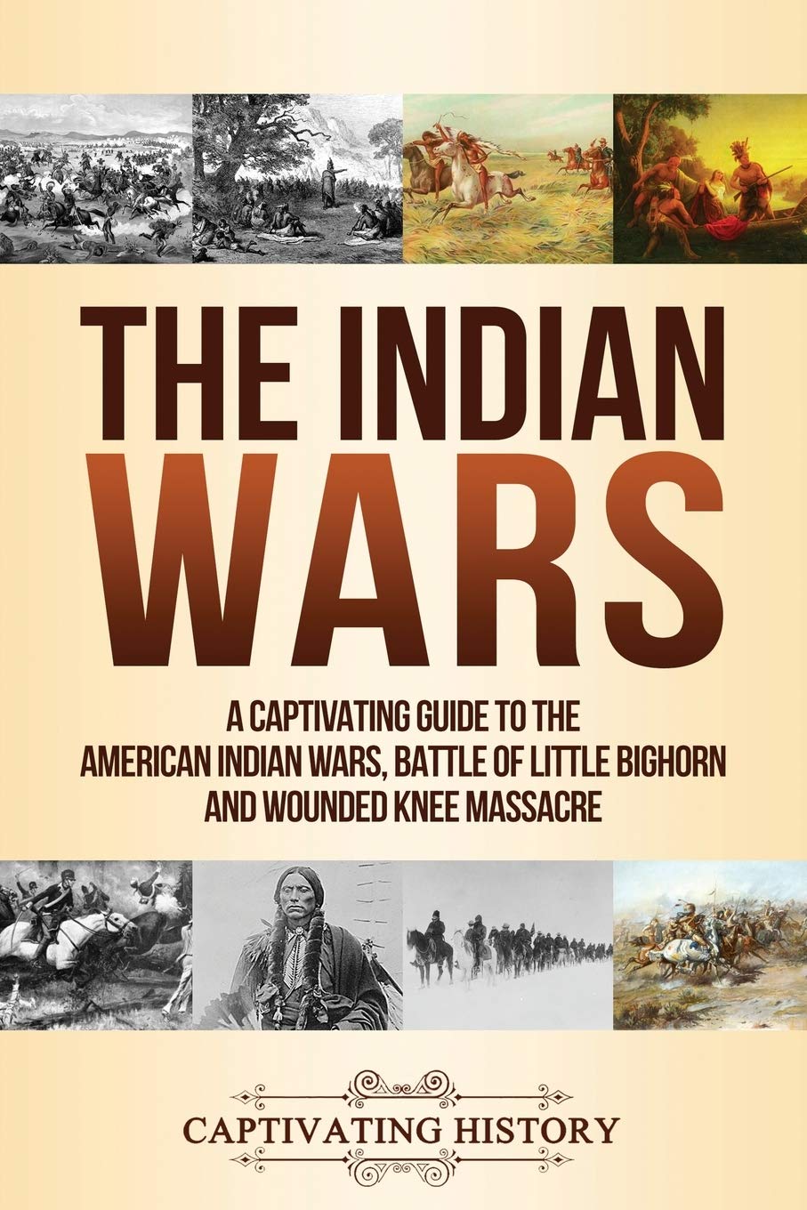 The Indian Wars: A Captivating Guide to the American Indian Wars, Battle of Little Bighorn and Wounded Knee Massacre (Military History)