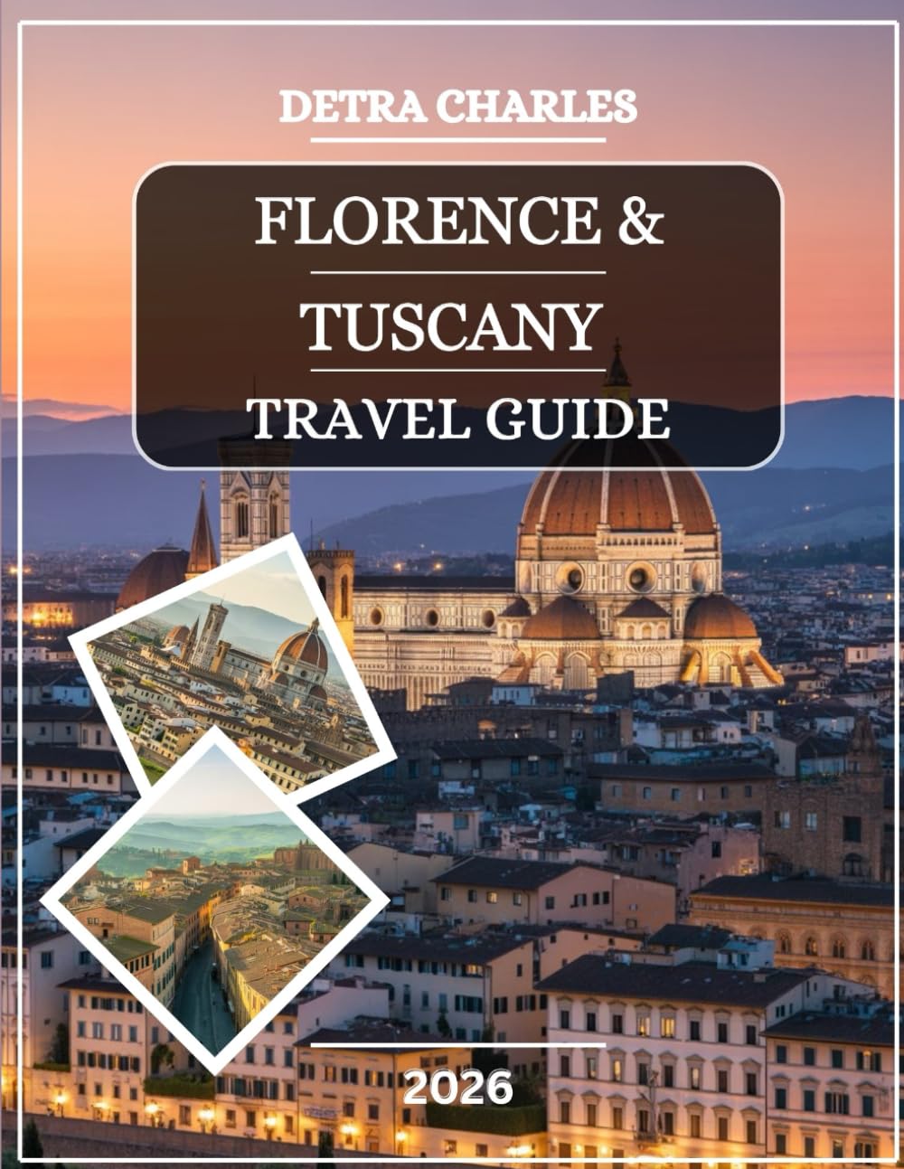 Florence and Tuscany Travel Guide 2026: Discover Renaissance Wonders, Hilltop Villages, Vineyards, Artisan Markets, Coastal Escapes, Scenic Drives, ... with Practical Tips and Detailed Maps
