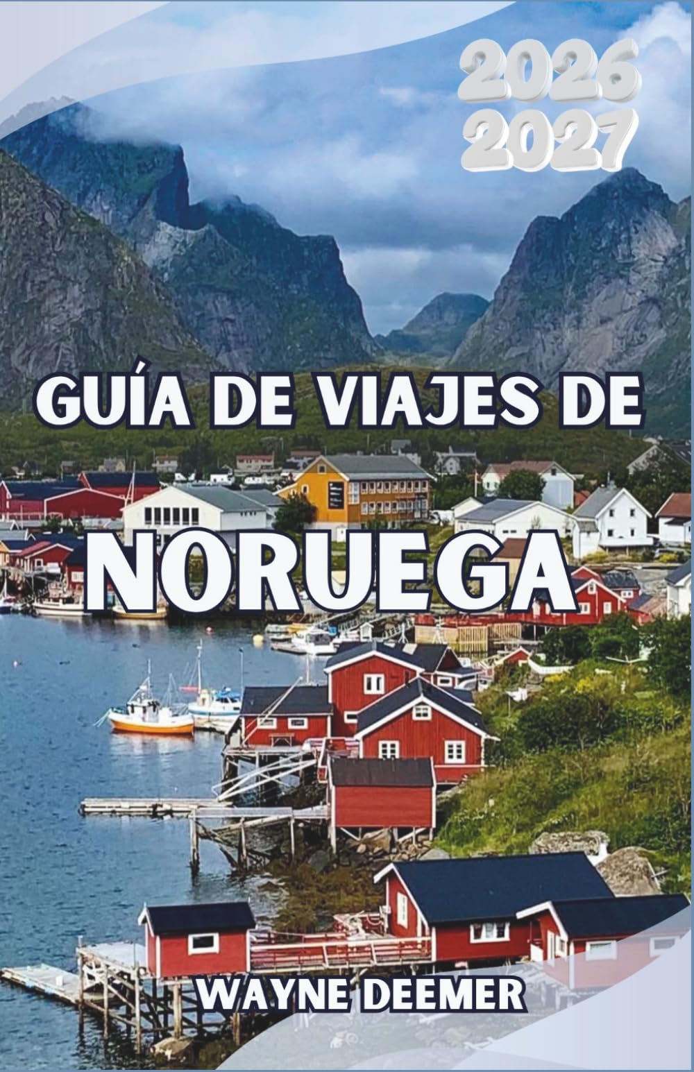 Guía de viajes de Noruega 2026–2027: De Oslo al Círculo Polar Ártico: dónde ir, qué ver y cómo disfrutar de los paisajes más espectaculares de Escandinavia