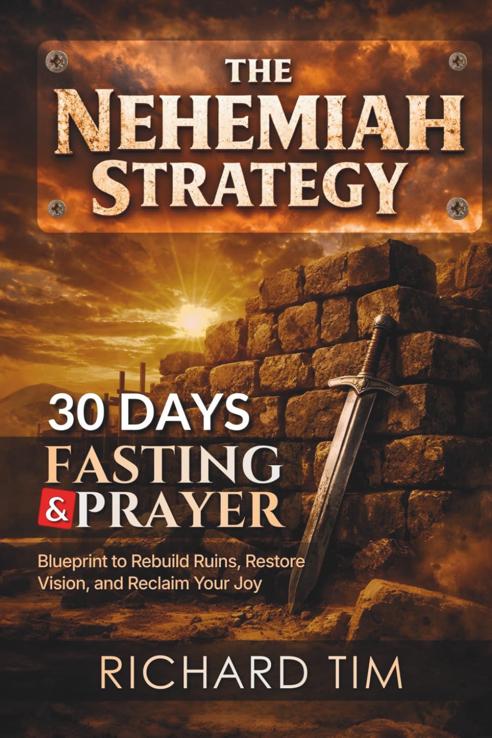 The Nehemiah Strategy: A 30-Day Prayer & Fasting Blueprint to Rebuild Ruins, Restore Vision, and Reclaim Your Joy
