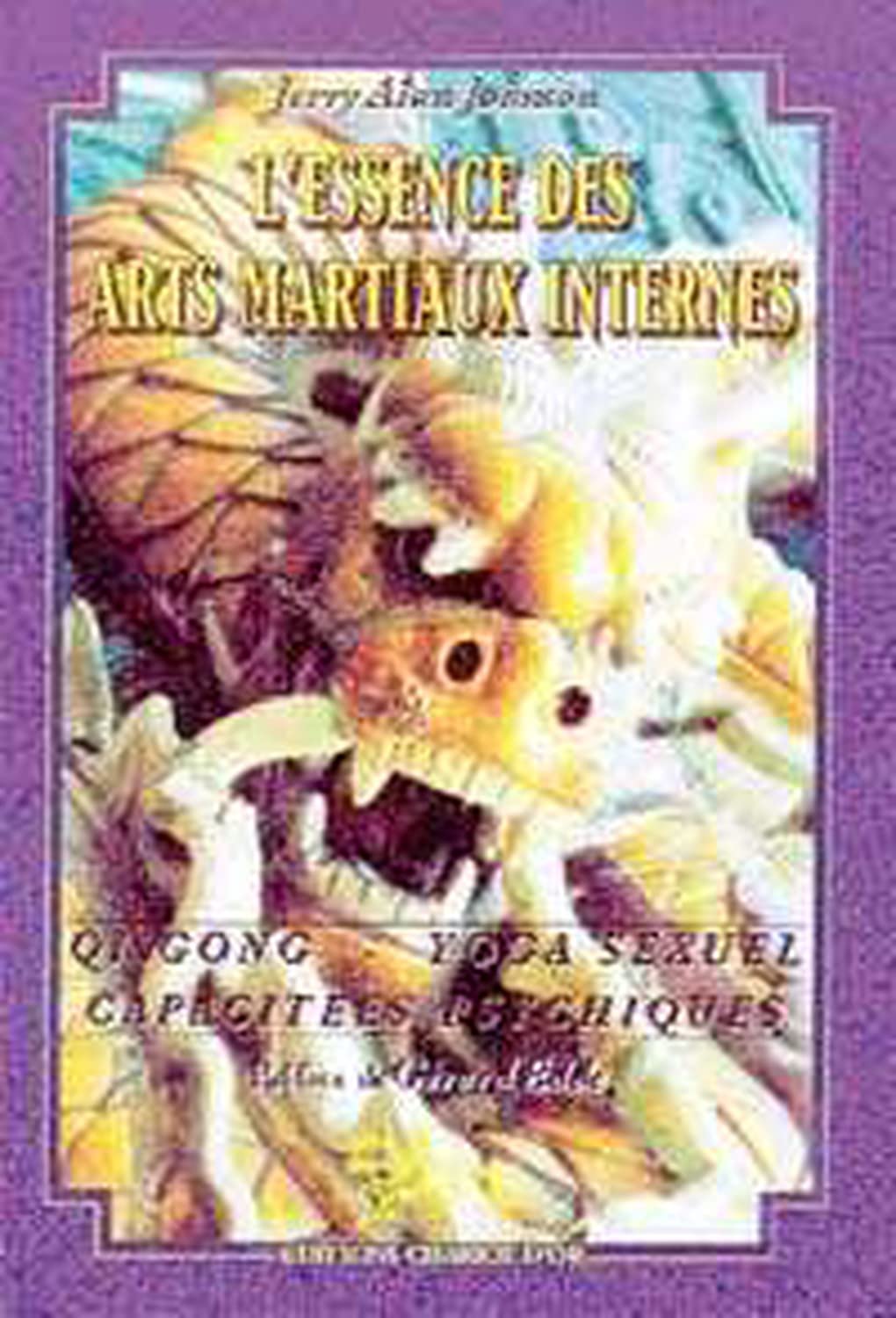 L'Essence des arts martiaux internes, tome 2 : Gi Gong, yoga sexuel, capacités psychiques