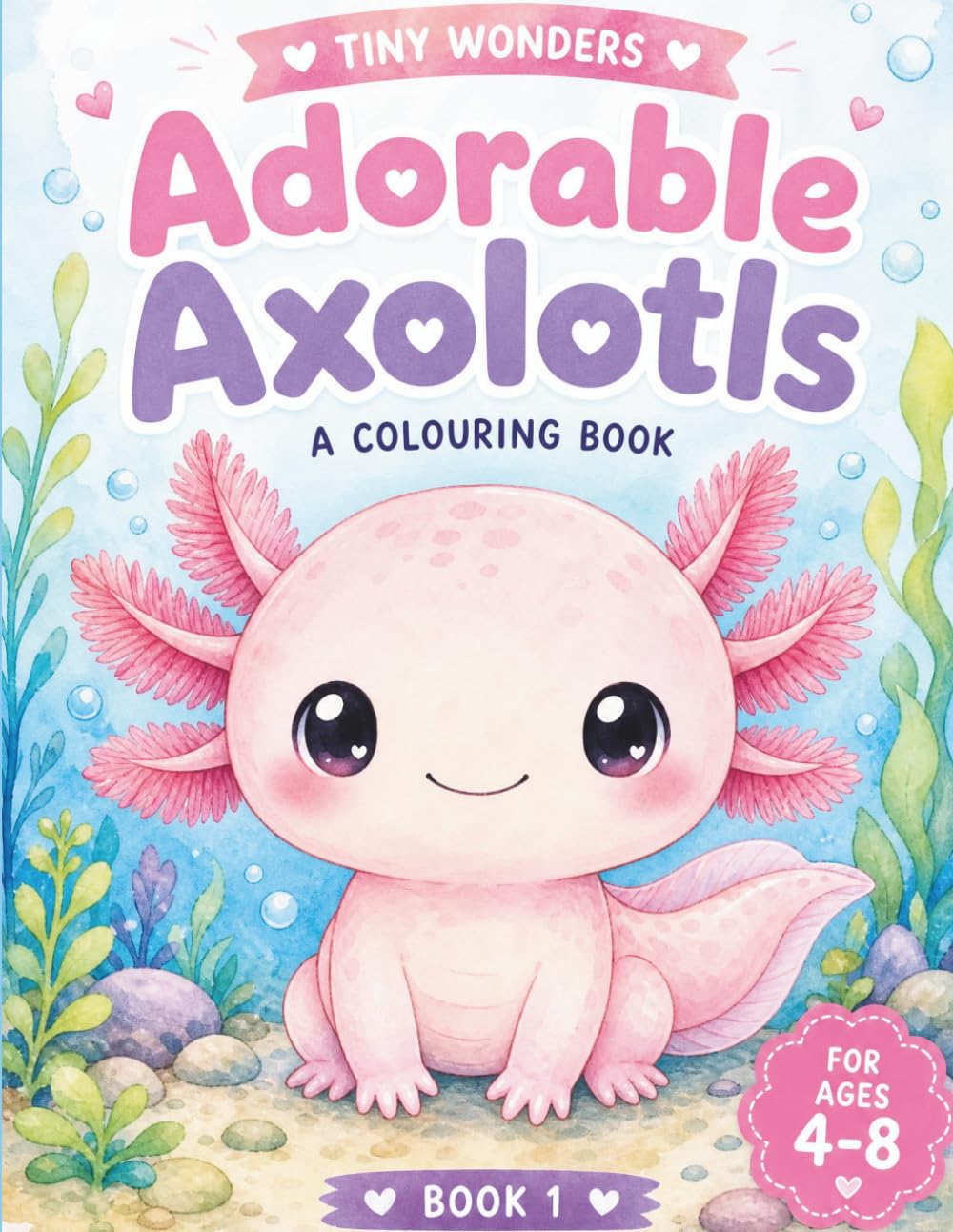 Adorable Axolotls Colouring Book for Kids Ages 4-8: 50+ Big, Bold & Easy Kawaii Axolotl Pages for Toddlers, Preschoolers & Beginners — Single-Sided ... with Axel the Pink Axolotl (Tiny Wonders)