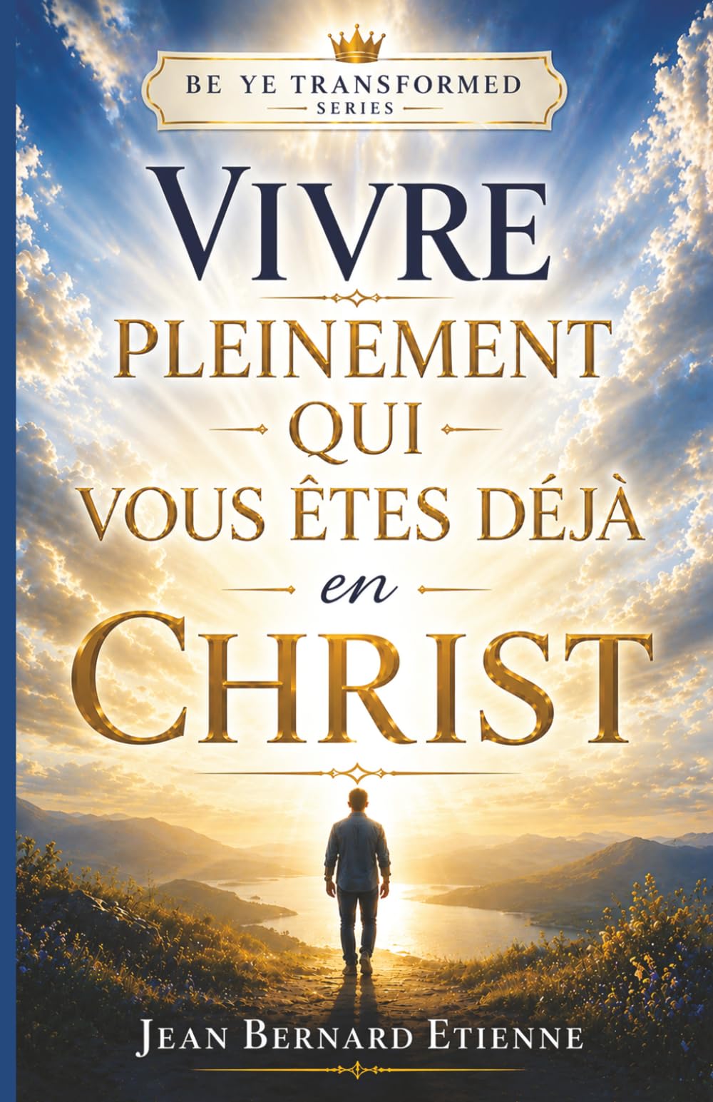 Vivre Pleinement qui vous êtes en Christ: Un parcours dévotionnel pour découvrir ta véritable identité en Christ