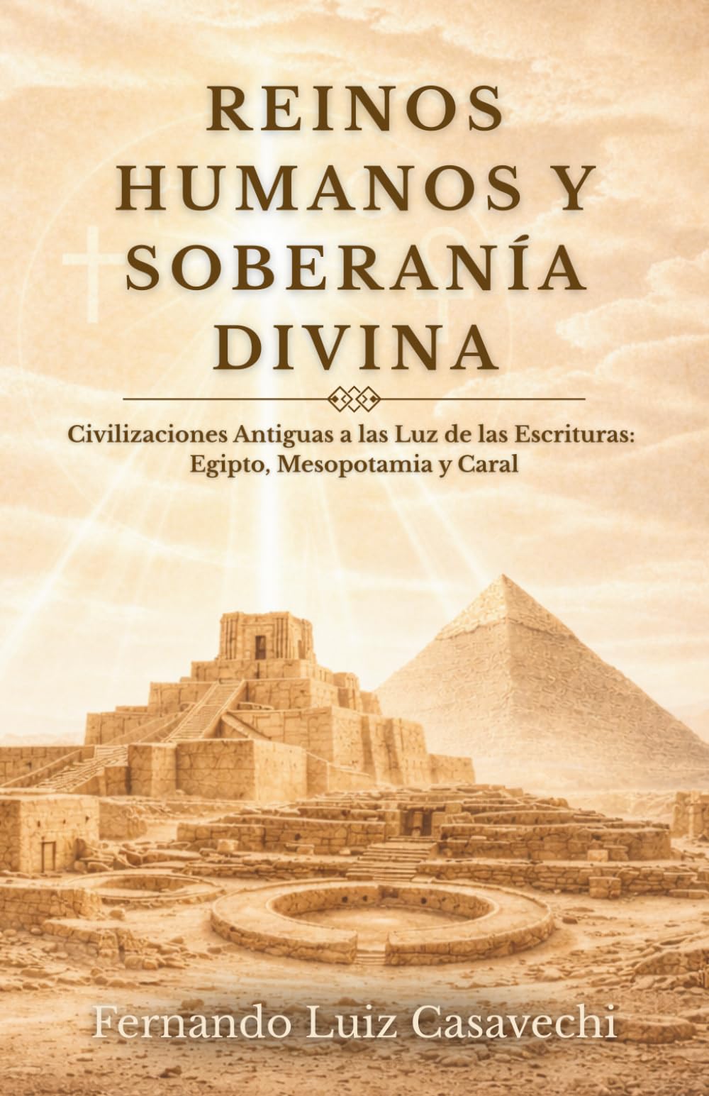 REINOS HUMANOS Y SOBERANÍA DIVINA: Civilizaciones Antiguas a la Luz de las Escrituras: Egipto, Mesopotamia y Caral.