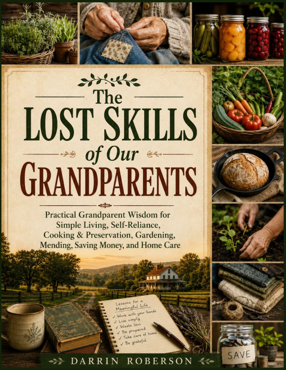 The Lost Skills of Our Grandparents: Practical Grandparent Wisdom for Simple Living, Self-Reliance, Cooking & Preservation, Gardening, Mending, Saving Money, and Home Care