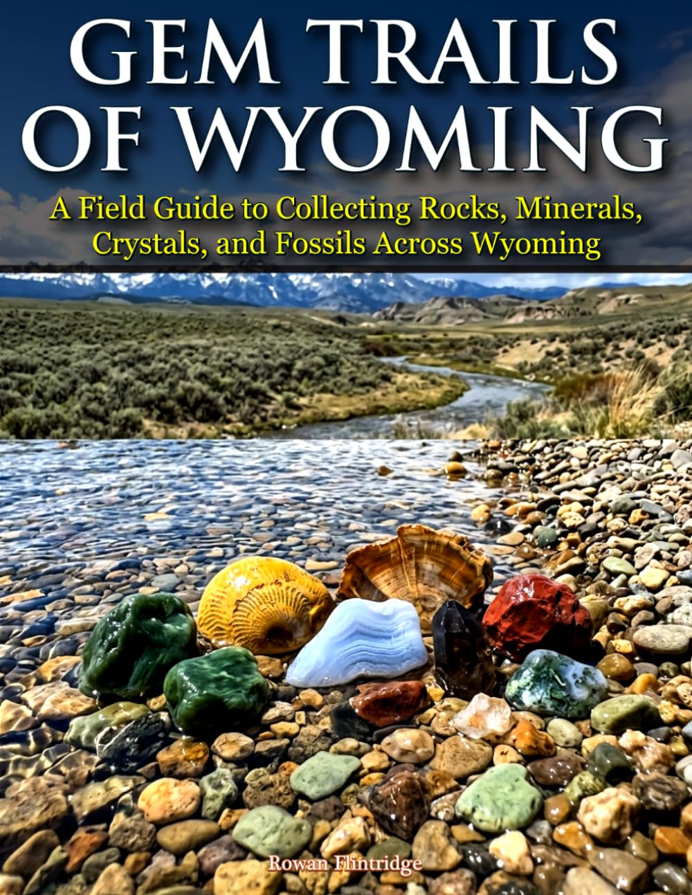 Gem Trails of Wyoming: A Field Guide to Collecting Rocks, Minerals, Crystals, and Fossils Across Wyoming