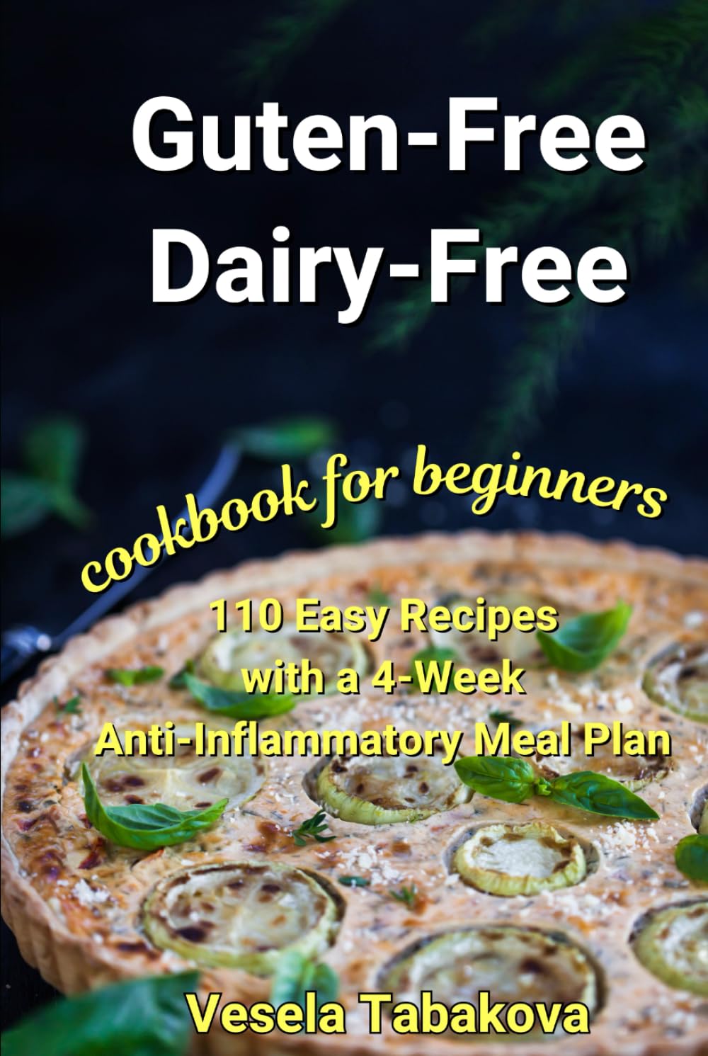 Gluten-Free, Dairy-Free Cookbook for Beginners: 110 Easy Recipes With a 4-Week Anti-Inflammatory Meal Plan