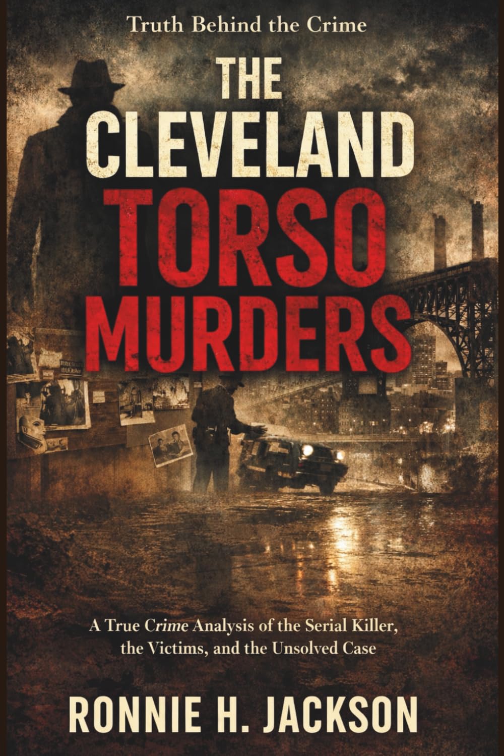 THE CLEVELAND TORSO MURDERS: A True Crime Analysis of the Serial Killer, the Victims, and the Unsolved Case (Truth Behind the Crime)