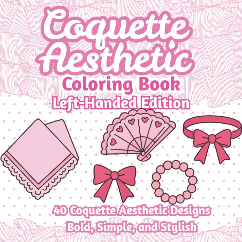Coquette Aesthetic Coloring Book Left-Handed Edition: Bold & Easy Coloring Pages of Bows, Ribbons, Lace, and Girly Fashion Essentials – Relaxing Coloring Book for Teens and Adults