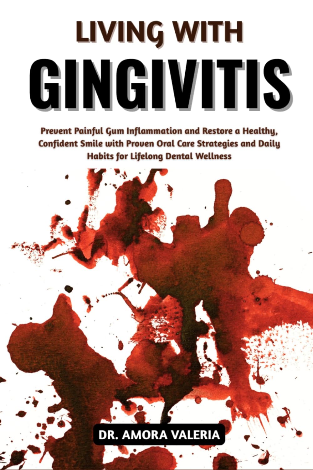 Living With Gingivitis: Prevent Painful Gum Inflammation and Restore a Healthy, Confident Smile with Proven Oral Care Strategies and Daily Habits for Lifelong Dental Wellness