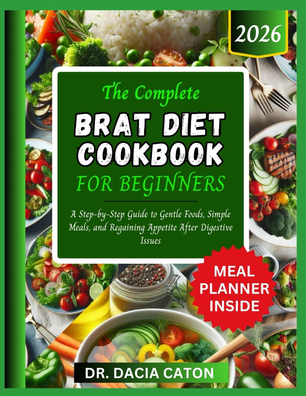THE COMPLETE BRAT DIET COOKBOOK FOR BEGINNERS: A Step-by-Step Guide to Gentle Foods, Simple Meals, and Regaining Appetite After Digestive Issues