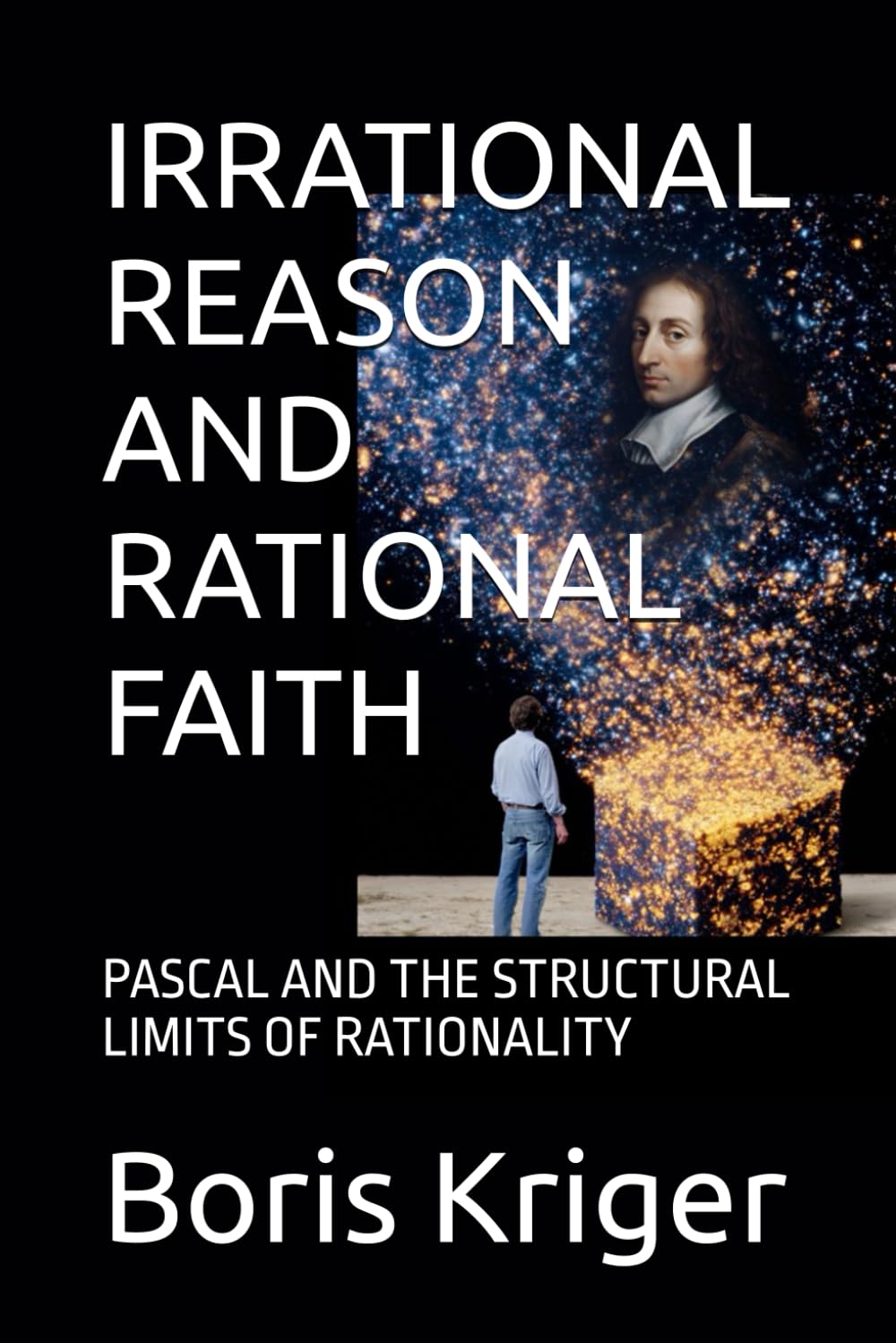 IRRATIONAL REASON AND RATIONAL FAITH: PASCAL AND THE STRUCTURAL LIMITS OF RATIONALITY (Philosophical Questions)