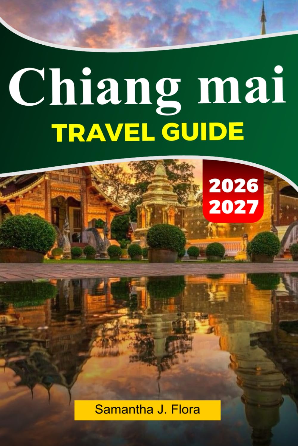 CHIANG MAI Travel Guide 2026-2027: Top Attractions, Local Food, Temples, Markets, Maps, Photos and Easy Itineraries