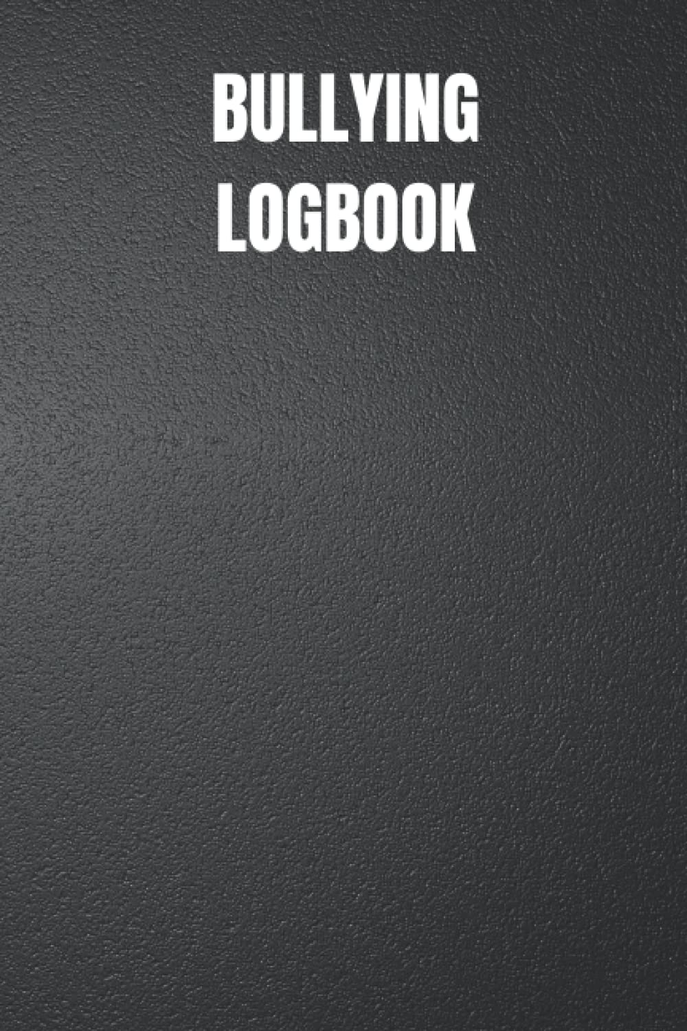 Bullying Logbook: Follow-up log of all Harassment suffered | to document all incidents and attacks | 6x9 size | 100 pages.