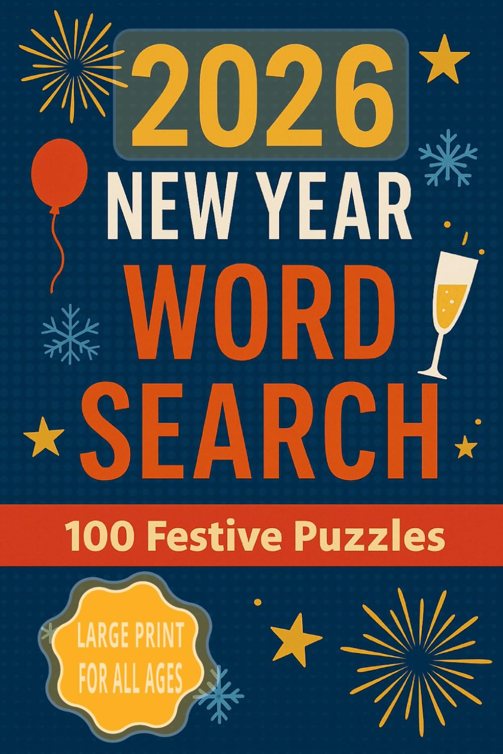 2026 NEW YEAR WORD SEARCH: 100 Festive Large-Print Puzzles for All Ages Total 128 Pages Size 6 x 9 in