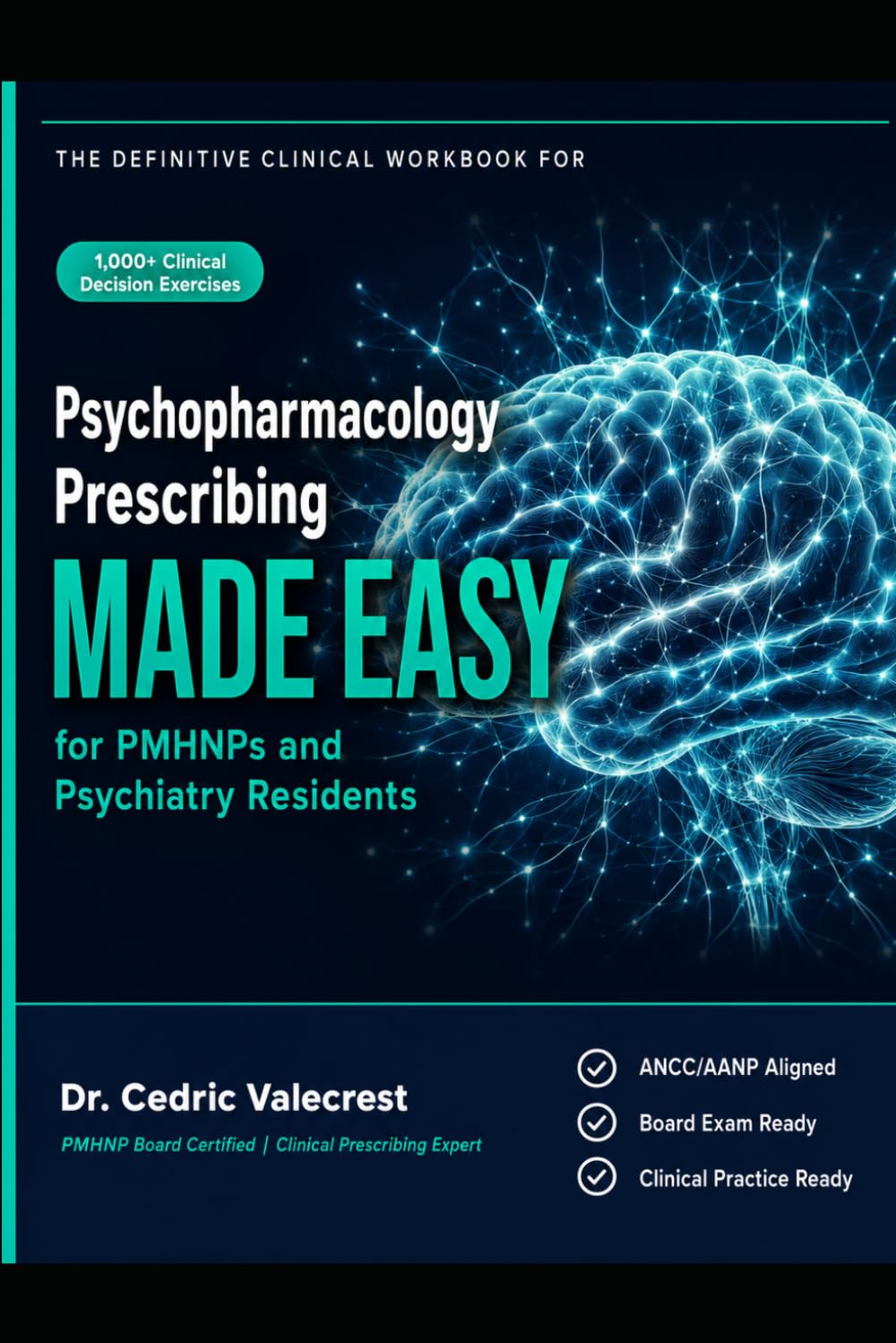Psychopharmacology Prescribing Made Easy for PMHNPs and Psychiatry Residents: 1,000+ High-Yield Clinical Decision Exercises, ANCC/AANP Board Exam ... Prescribing Frameworks for Psychiatric Nurse