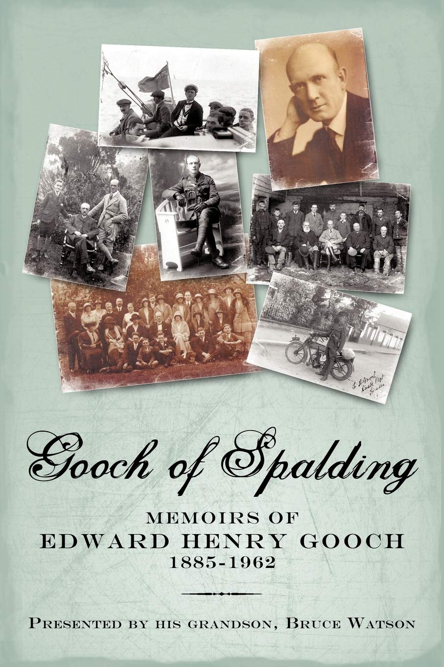 Gooch of Spalding, Memoirs of Edward Henry Gooch 1885-1962: Presented by his grandson, Bruce Watson