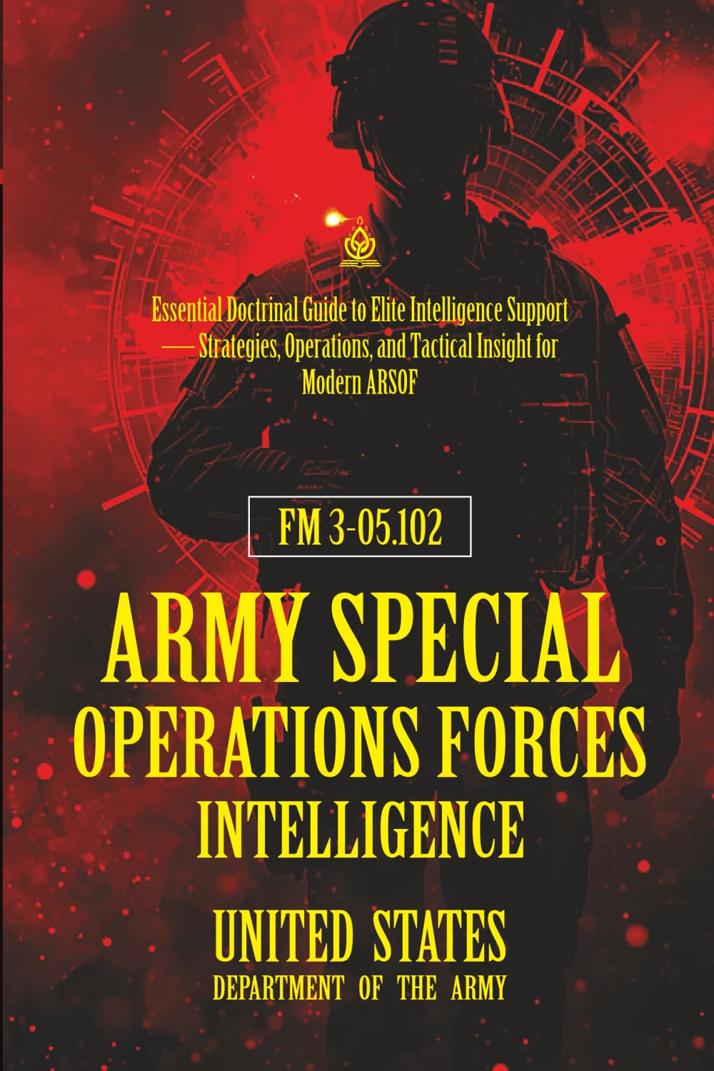 FM 3‑05.102 Army Special Operations Forces Intelligence: [Annotated] Essential Doctrinal Guide to Elite Intelligence Support — Strategies, Operations, and Tactical Insight for Modern ARSOF