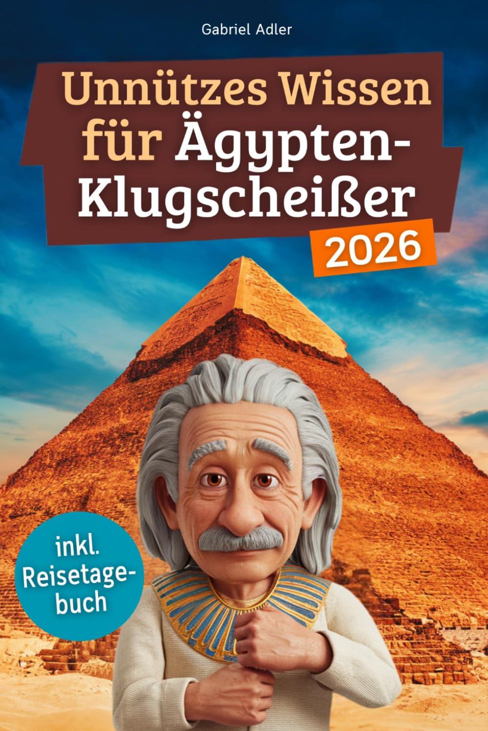 Unnützes Wissen für Ägypten-Klugscheißer: 222 lustige & skurrile Fakten, die du nie wissen wolltest, aber lieben wirst - das ideale Geschenk für echte Ägypten-Fans (inkl. Reisetagebuch)