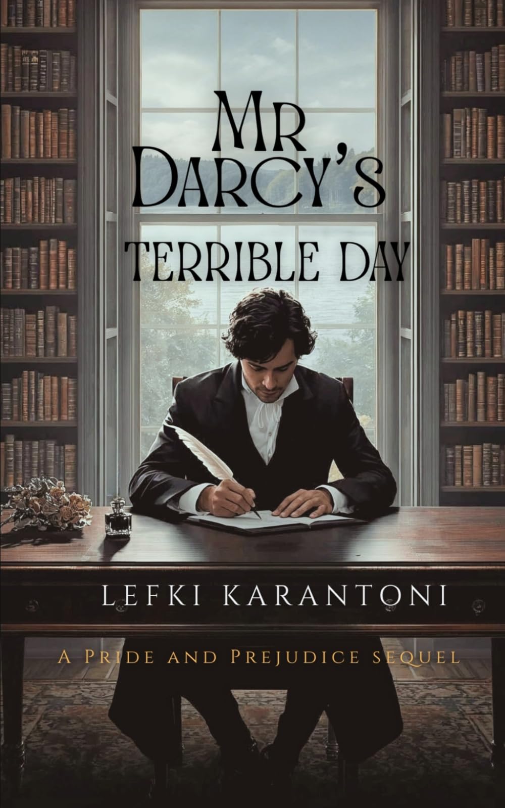 Mr Darcy's Terrible Day: A Pride and Prejudice Sequel: Darcy’s Catalogue of His Terrible Days and the Lessons Learnt