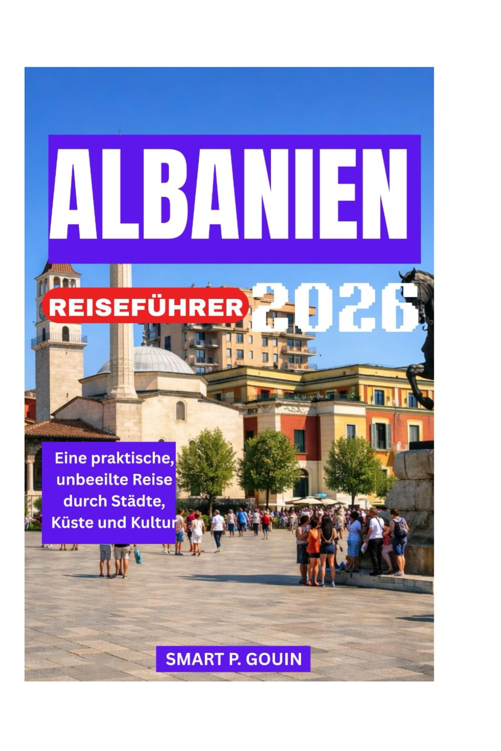 ALBANIEN REISEFÜHRER 2026: Eine praktische, unbeeilte Reise durch Städte, Küste und Kultur