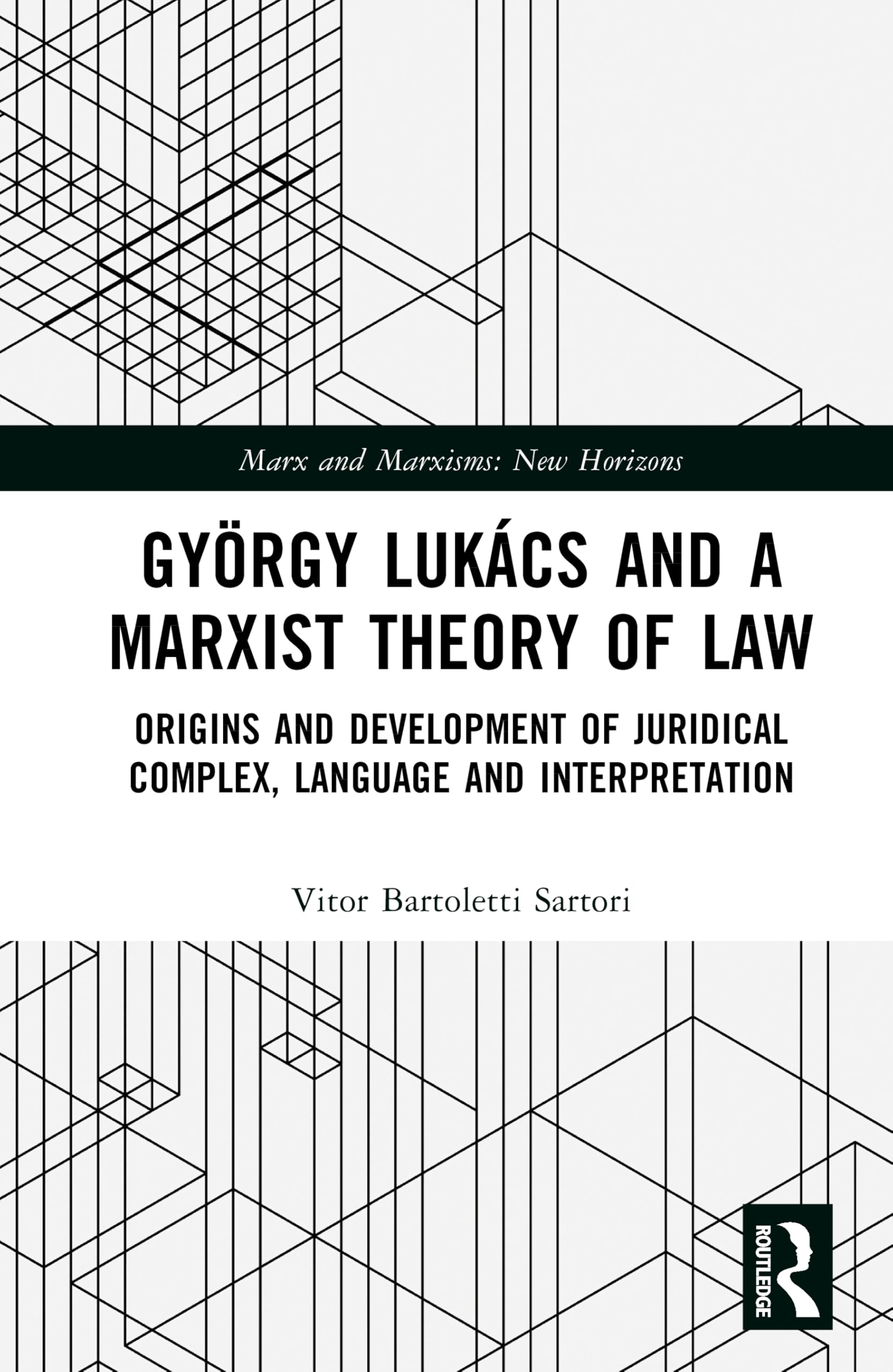 György Lukács and the Marxist Approach to Theory of Law: Origins and Development of Juridical Complex, Language and Interpretation (Marx and Marxisms)