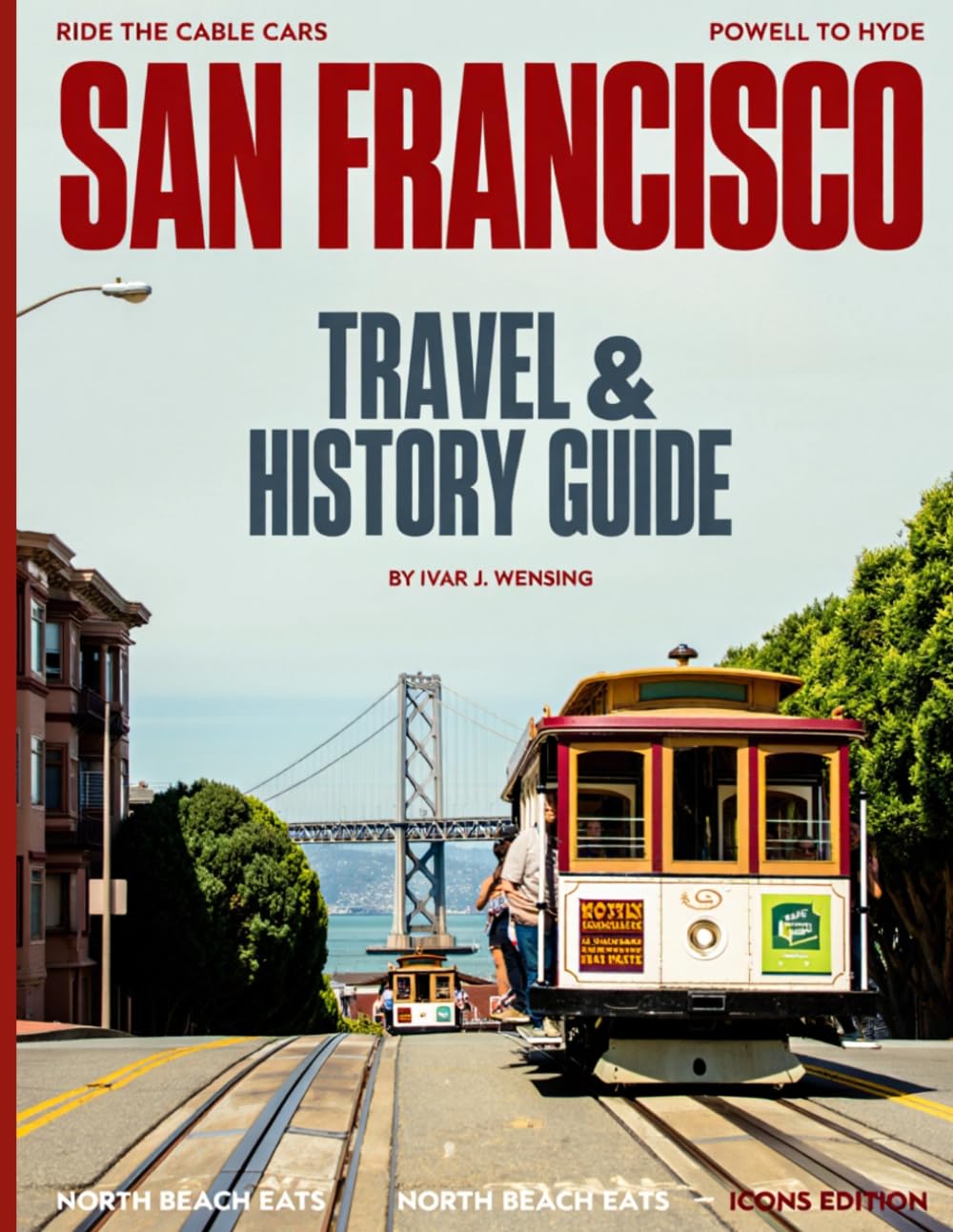 SAN FRANCISCO TRAVEL & HISTORY GUIDE 2027: Explore the City’s Iconic Landmarks, Discover Hidden Treasures, Unveil the Stories Behind Its Rich History, and Experience the Best of Modern-Day Culture