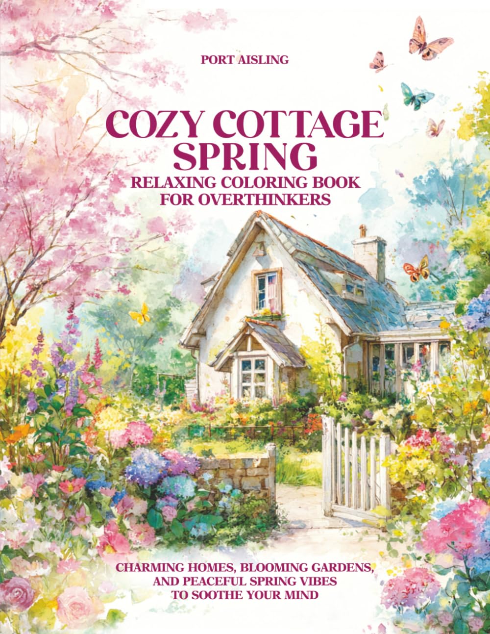 Cozy Cottage Spring – Relaxing Coloring Book: Charming homes, blooming gardens, and peaceful spring vibes to soothe your mind
