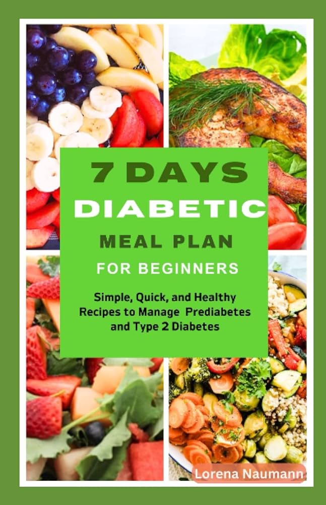 7 DAYS DIABETIC MEAL PLAN FOR BEGINNERS: Simple, Quick, and Healthy Recipes to Manage Prediabetes and Type 2 Diabetes: Naumann, Lorena: 9798395715081: Amazon.com: Books 7-days-diabetic-meal-plan-for-beginners-simple-quick-and-healthy-recipes-to-manage-prediabetes-and-type-2-diabetes-naumann-lorena-9798395715081-amazon-com-books