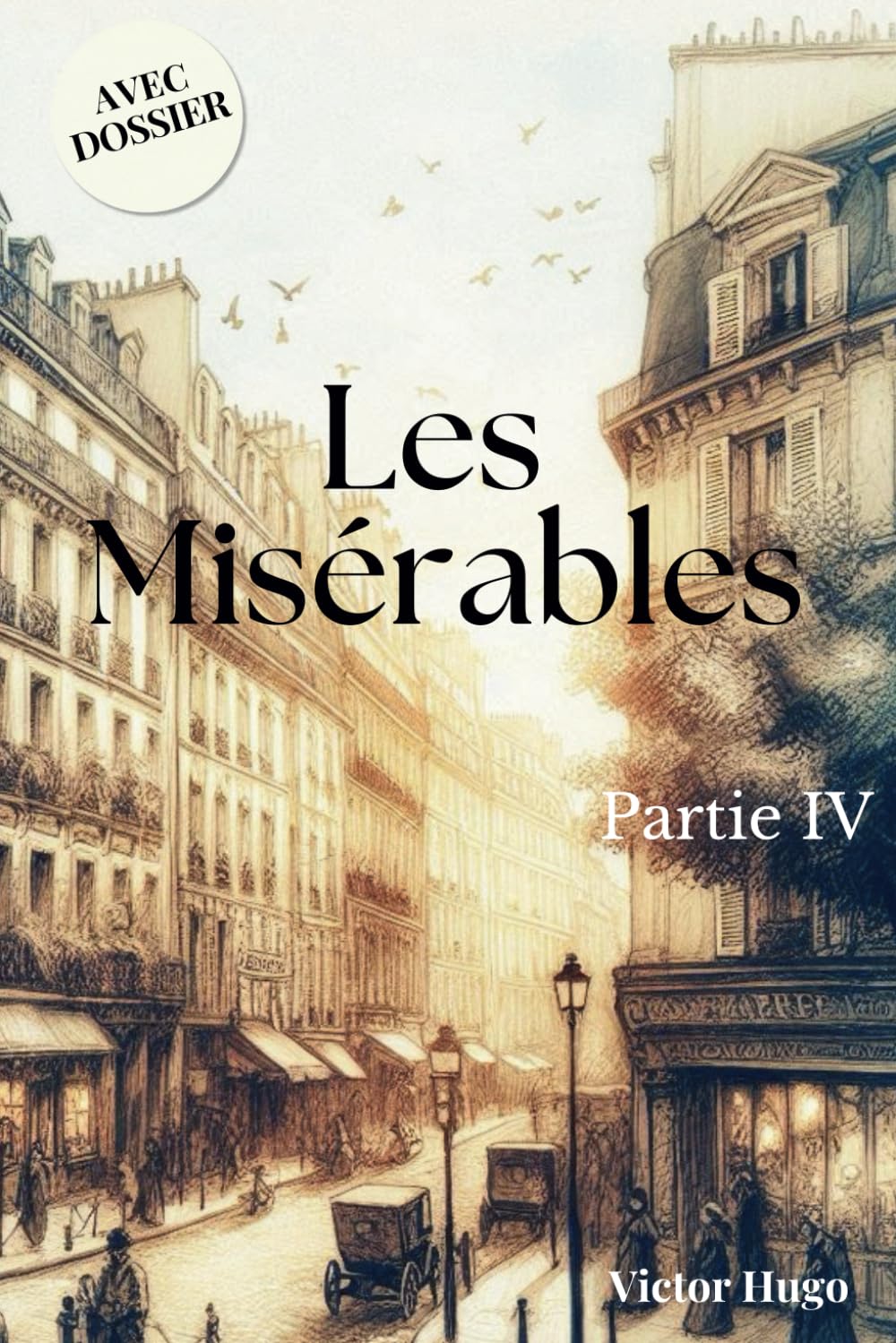 Les Misérables Partie IV - L’IDYLLE ... ET L’ÉPOPÉE... + Dossier complémentaire: Édition enrichie (exploration du contexte social de l'auteur et fiches descriptives des personnages principaux)