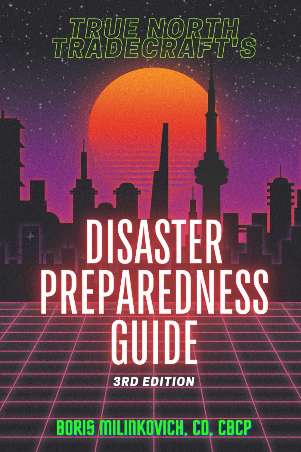 The True North Tradecraft Disaster Preparedness Guide: A Primer on Urban and Suburban Disaster Preparedness