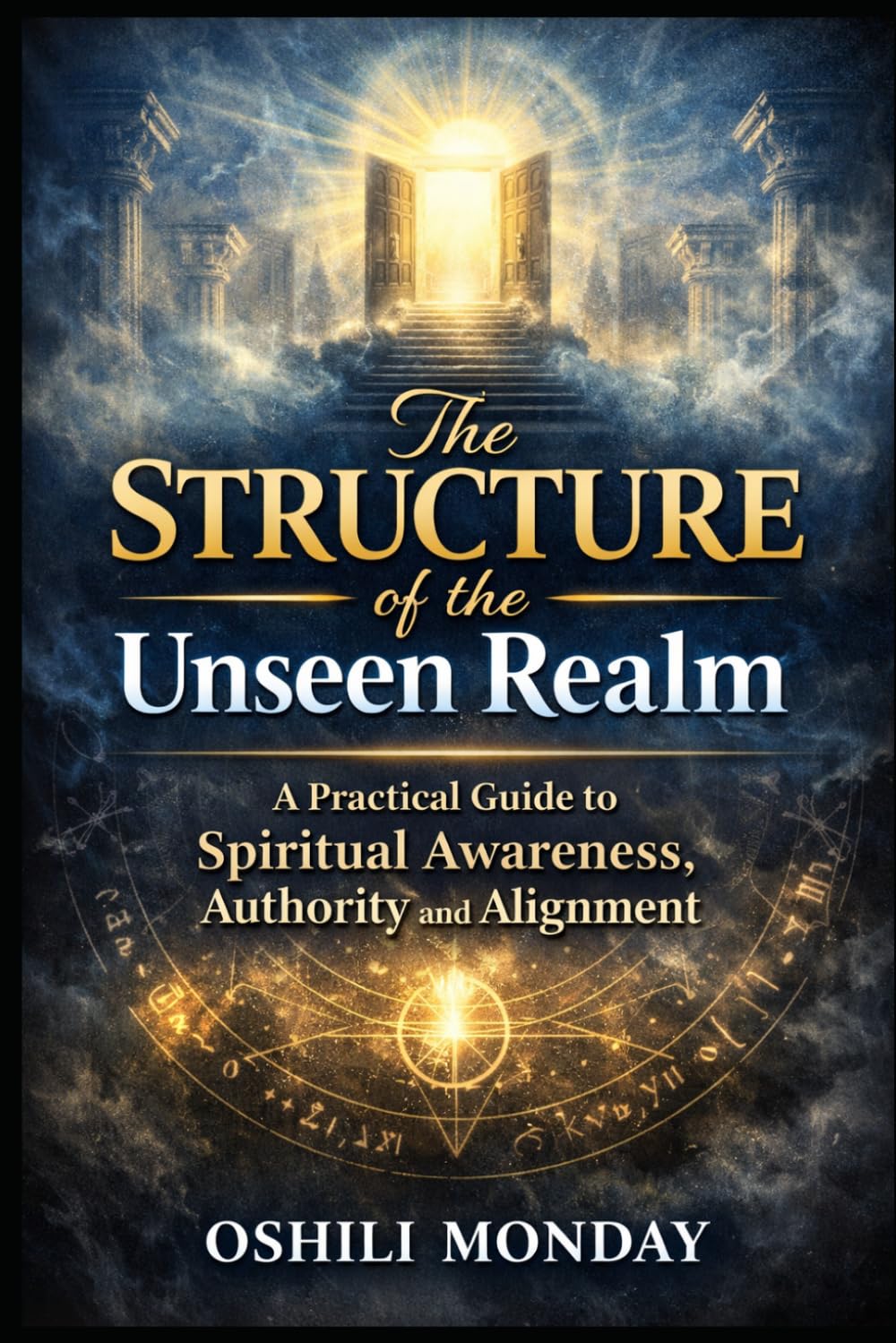 The STRUCTURE of the Unseen Realm: A Practical Guide to Spiritual Awareness, Authority and Alignment
