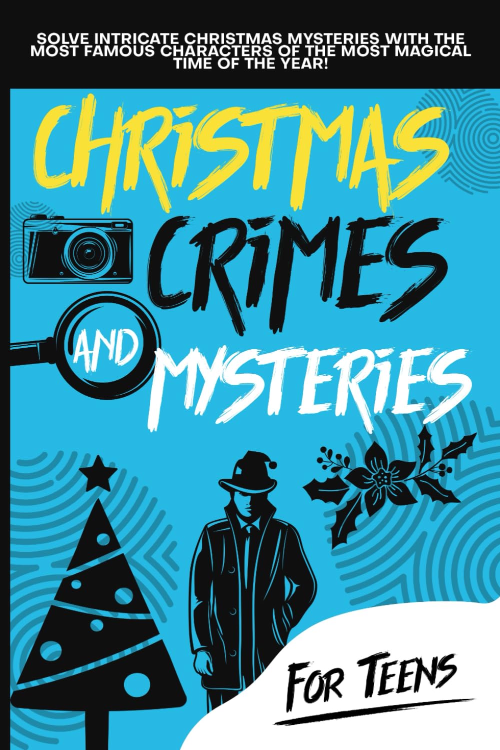 Christmas Crimes and Mysteries: Solve Intricate Holiday Mysteries with the Most Famous Characters of the Most Magical Time of the Year! Kids' Edition