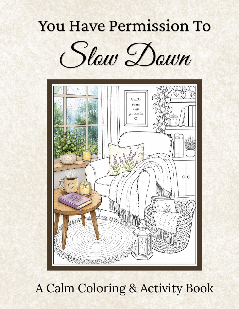 You Have Permission To Slow Down: A collection of calming coloring pages, gentle prompts, and moments of rest and reflection