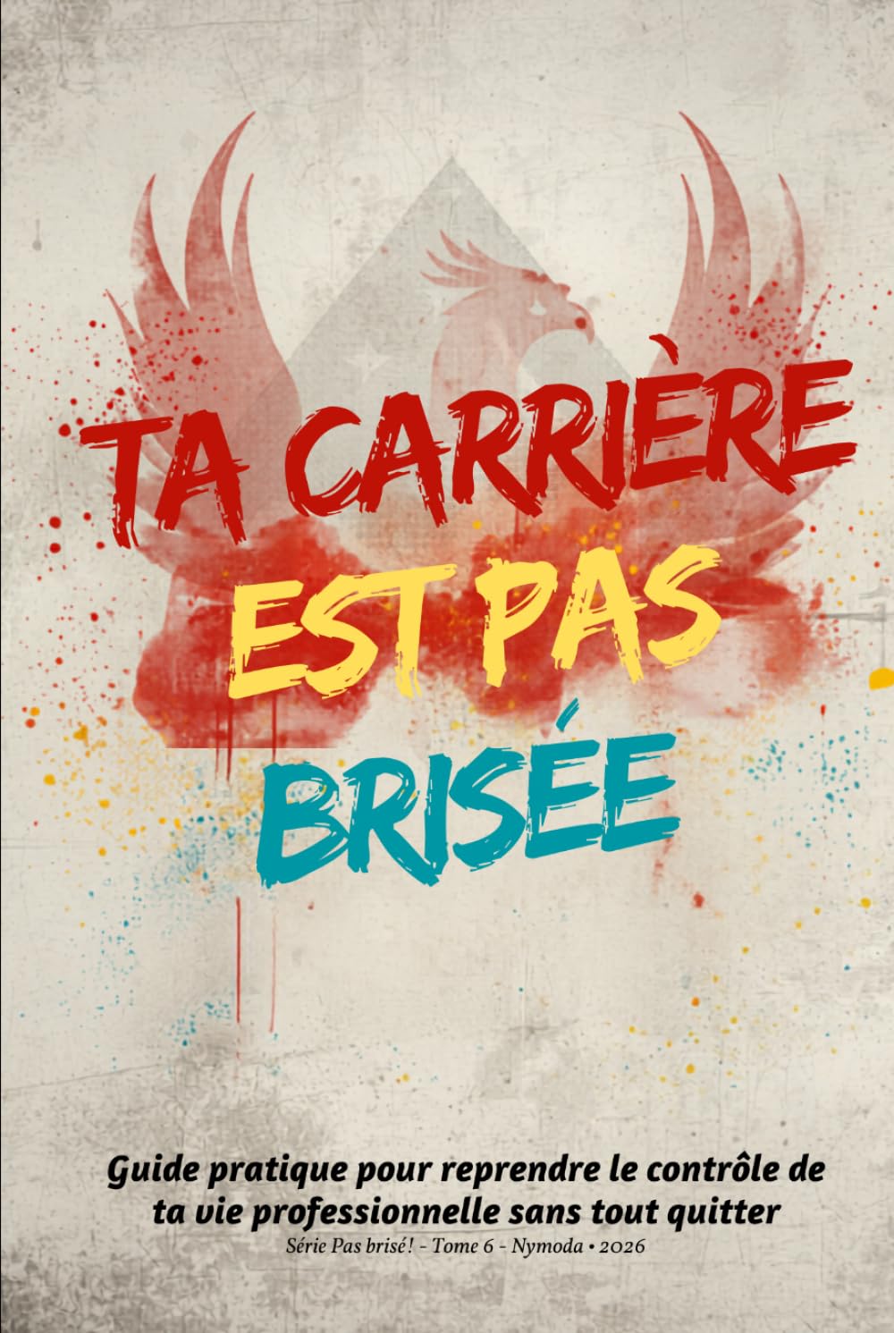 Ta carrière est pas brisée: Guide pratique pour reprendre le contrôle de ta vie professionnelle sans tout quitter