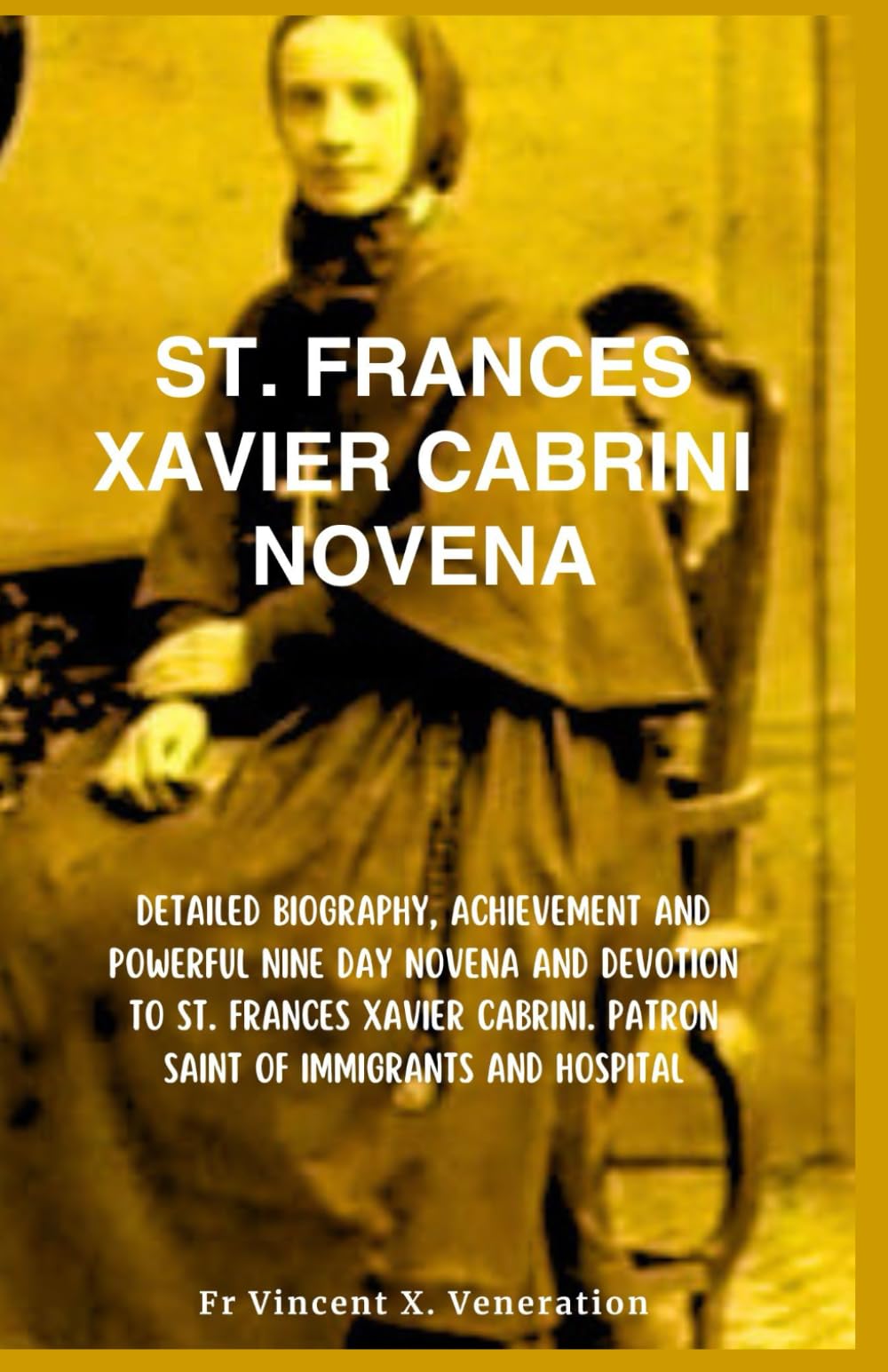 St. Frances Xavier Cabrini novena: Detailed Biography, Achievement and Powerful Nine day Novena and Devotion to St. Frances Xavier Cabrini. Patron saint of immigrants and hospital
