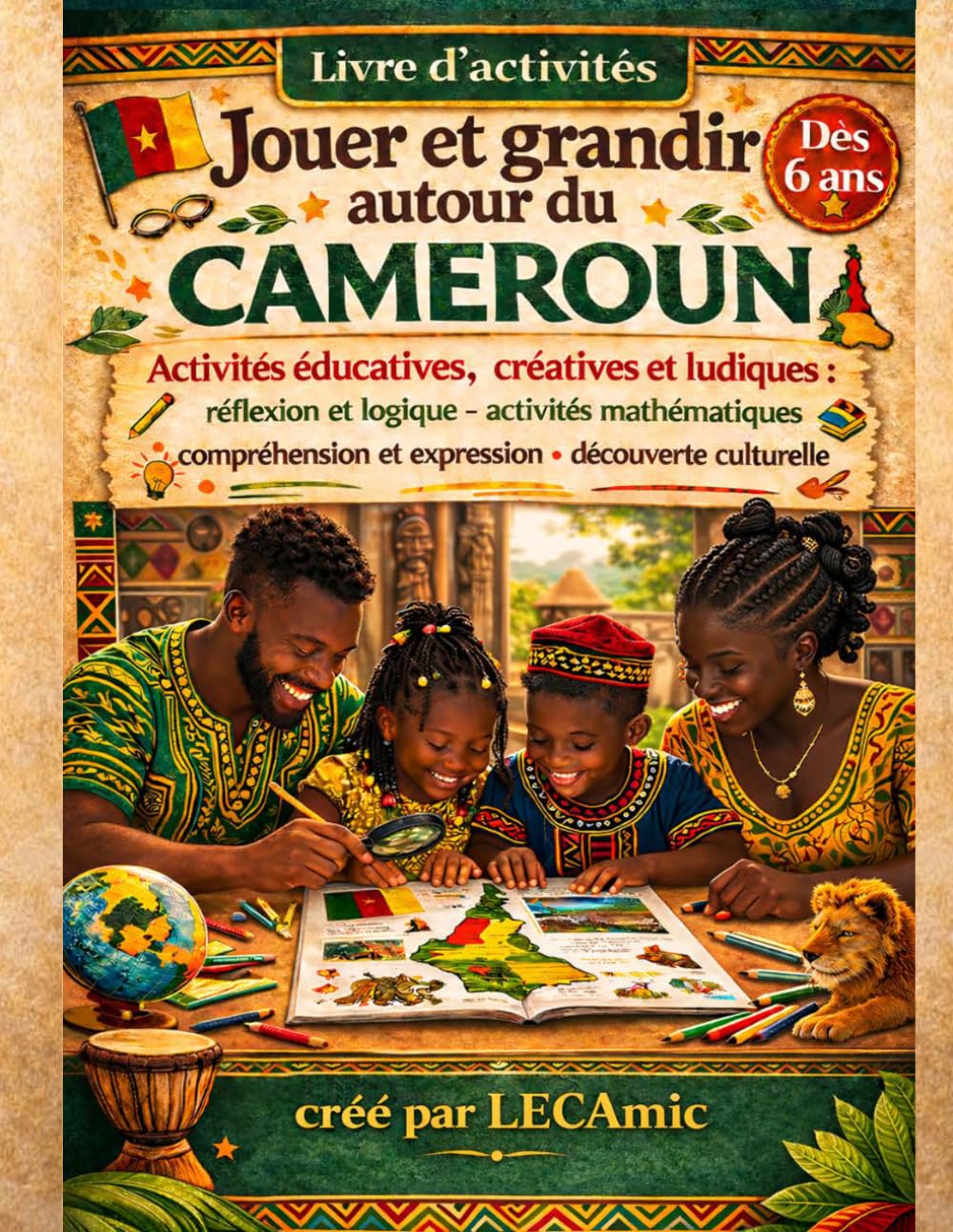 JOUER ET GRANDIR AUTOUR DU CAMEROUN - Livre d’activités éducatives, créatives et ludiques pour enfants dès 6 ans - découvrir le Cameroun et sa ... et expression - découverte culturelle