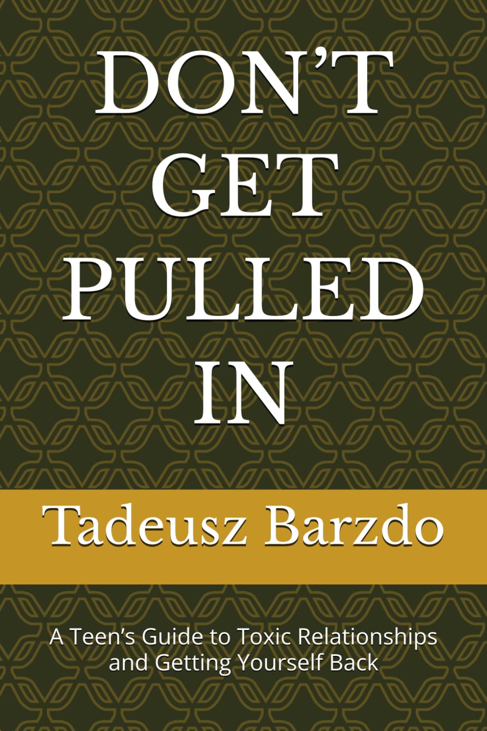 DON’T GET PULLED IN: A Teen’s Guide to Toxic Relationships and Getting Yourself Back
