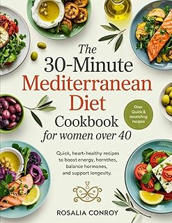 The 30-Minute Mediterranean Diet Cookbook for Women Over 40: Quick & Healthy Recipes to Balance Hormones, Boost Metabolism, and Support Heart Health Naturally