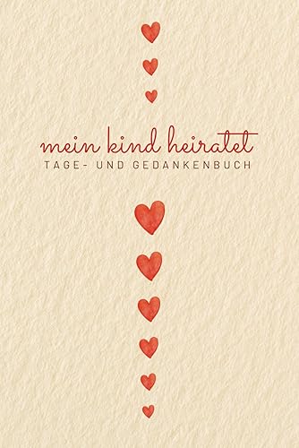 Mein Kind heiratet: Tage- und Gedankenbuch: Der herzliche Begleiter für Mütter und Väter zur Vorbereitung auf die Hochzeit des Kindes – Mit Fragen, ... für diese bedeutende Lebensphase in Familien.