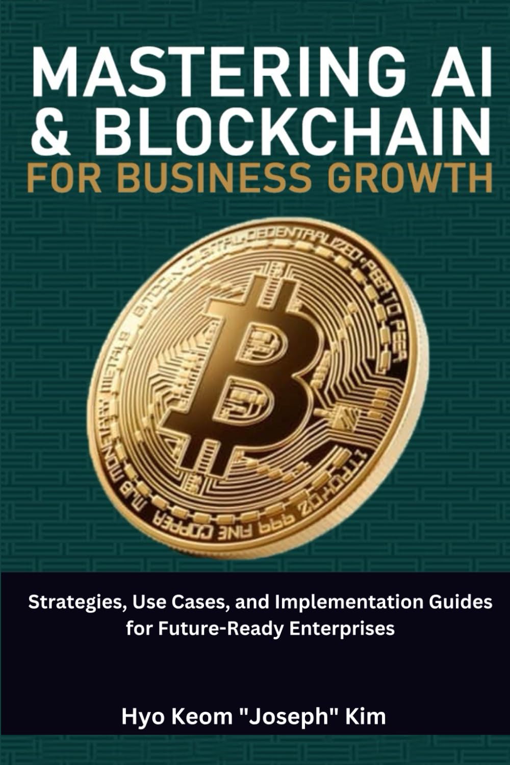 Mastering AI and Blockchain for Business Growth: Strategies, Use Cases, and Implementation Guides for Future-Ready Enterprises