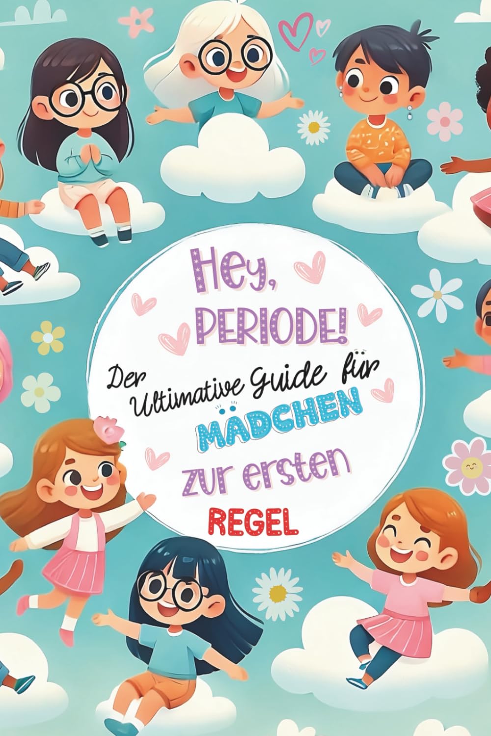 Hey, Periode! Der ultimative Guide für Mädchen zur ersten Regel.: Ein einfühlsamer Ratgeber für Mädchen zur ersten Periode – Wissen, Selbstvertrauen und Selbstfürsorge