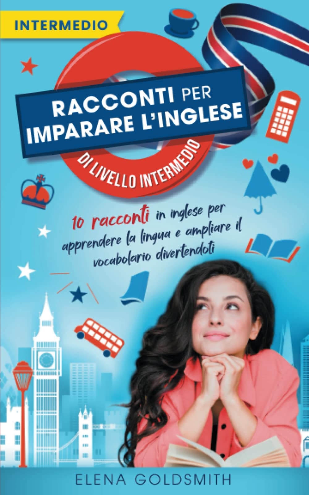 Racconti per imparare l'inglese di livello intermedio: 10 storie in inglese per apprendere la lingua e ampliare il vocabolario divertendoti (con ... ed elenco vocaboli) (Libri di lingue)