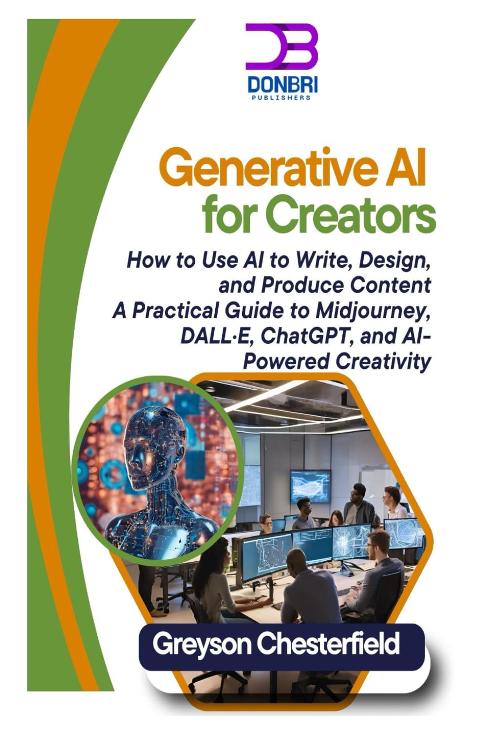 Generative AI for Creators: How to Use AI to Write, Design, and Produce Content A Practical Guide to Midjourney, DALL·E, ChatGPT, and AI-Powered Creativity