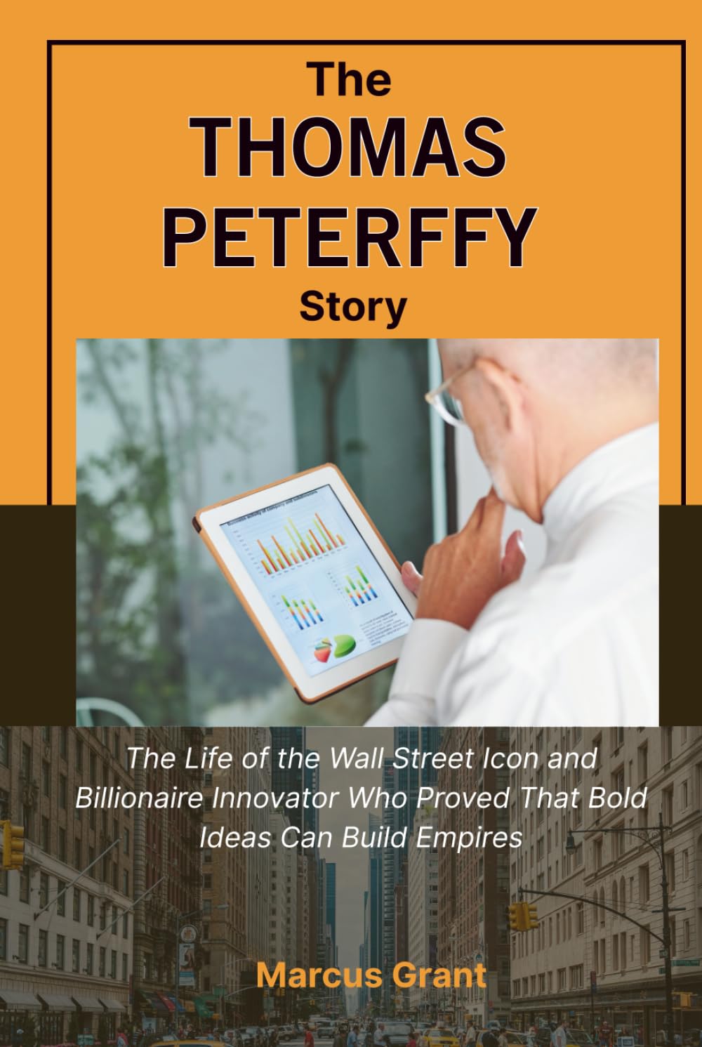 THE THOMAS PETERFFY STORY: The Life of the Wall Street Icon and Billionaire  Innovator Who Proved That Bold Ideas Can Build Empires (Billionaire Minds:  Stories of Grit and Greatness): Amazon.co.uk: Grant, Marcus: