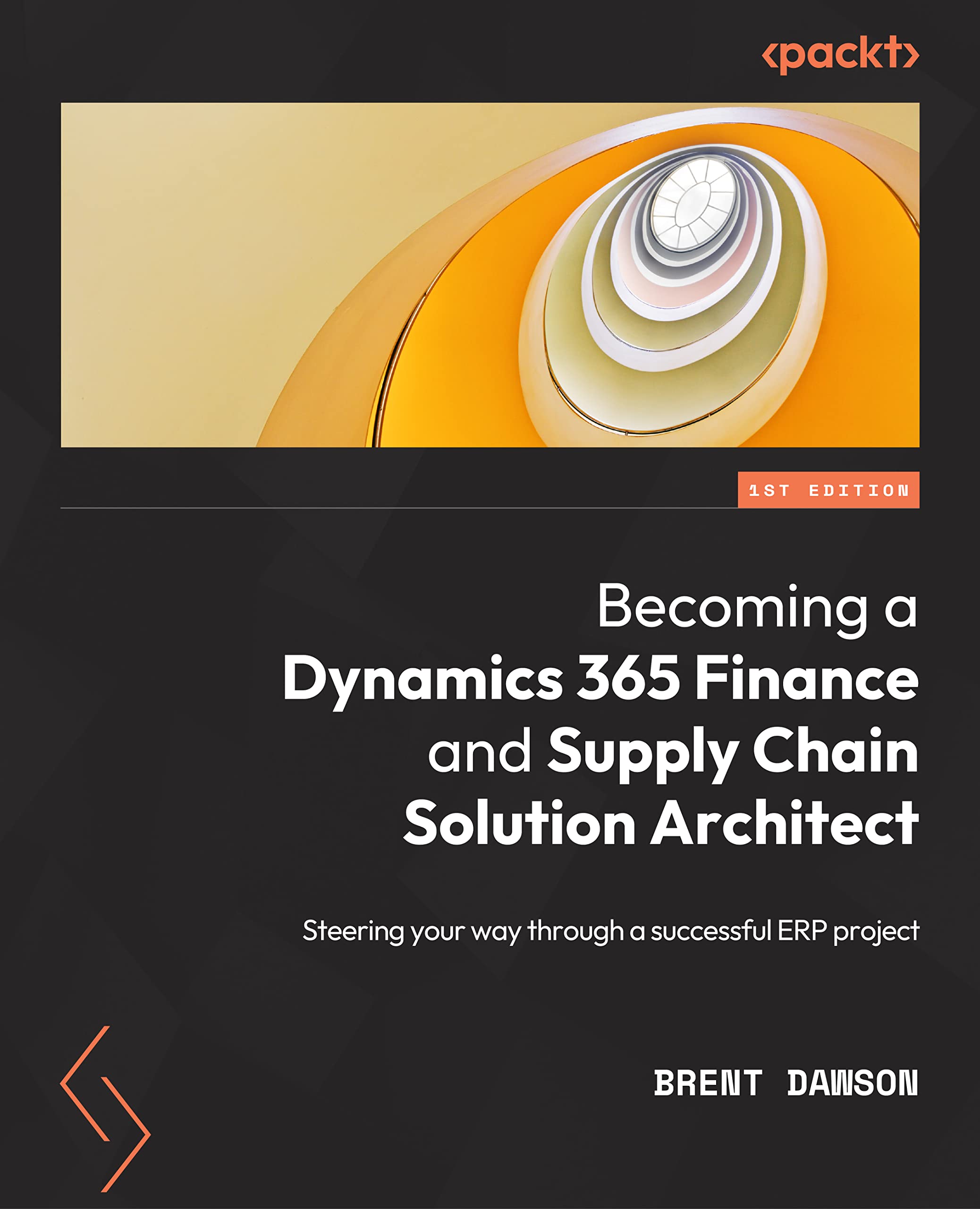 Becoming a Dynamics 365 Finance and Supply Chain Solution Architect: Implement industry-grade finance and supply chain solutions for successful enterprise resource planning (ERP)