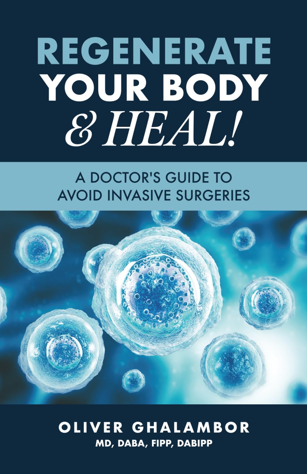 Regenerate Your Body and Heal!: A Doctor’s Guide to Avoid Invasive Surgeries